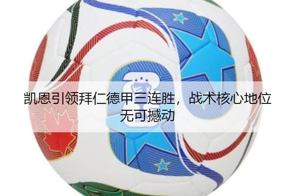 凯恩引领拜仁德甲三连胜，战术核心地位无可撼动