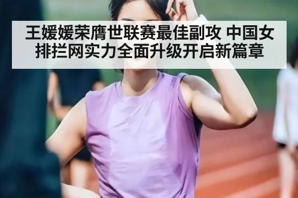 王媛媛荣膺世联赛最佳副攻 中国女排拦网实力全面升级开启新篇章